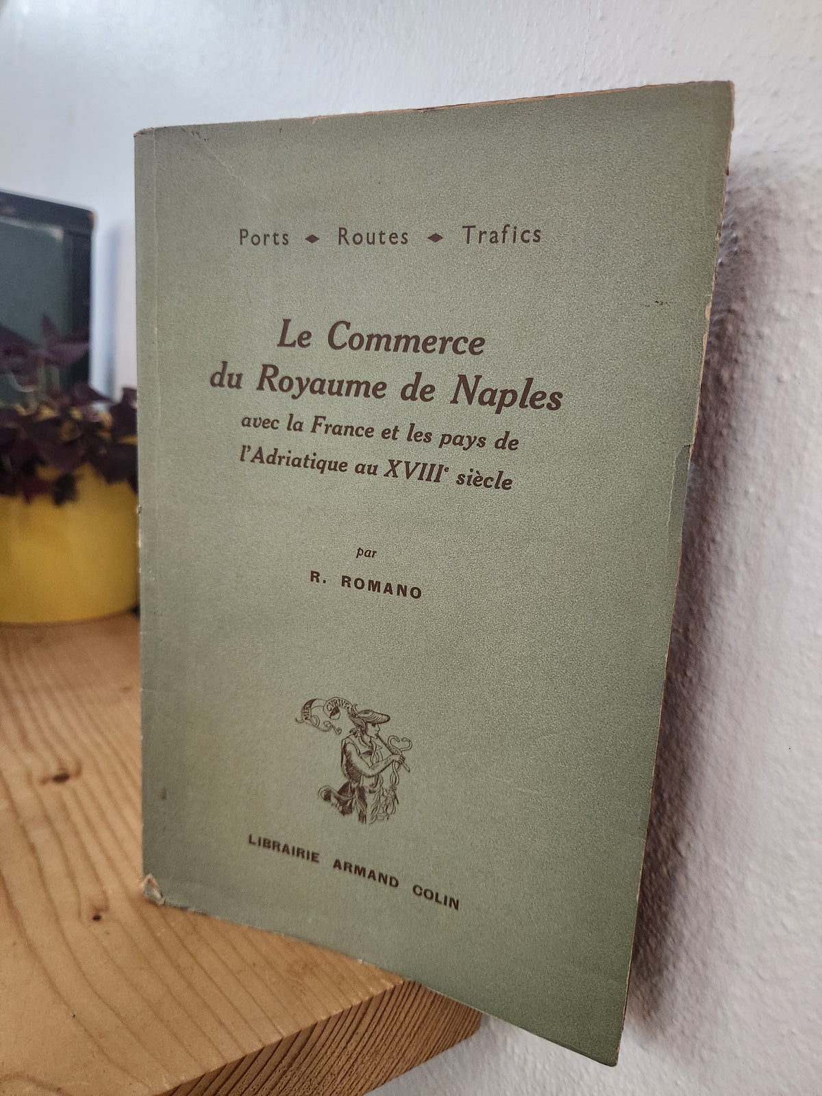 Le Commerce du Royaume de Naples avec la France et les pays de l'Adriatique au XVIII siècle - R. Romano