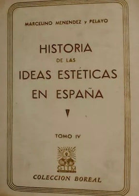 Historia de las ideas estéticas en España Tomo IV - Marcelino Menéndez y Pelayo