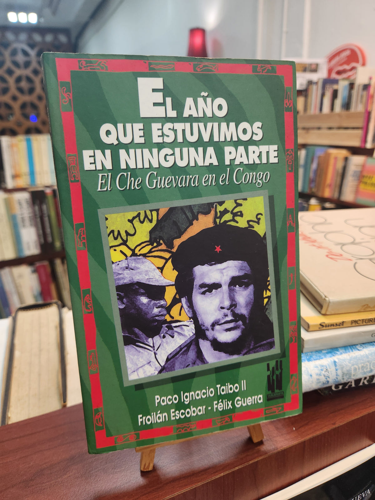 El año que estuvimos en ninguna parte: El Che Guevara en el Congo - Paco Ignacio Talibo II, Frolián Escobar, and Félix Guerra