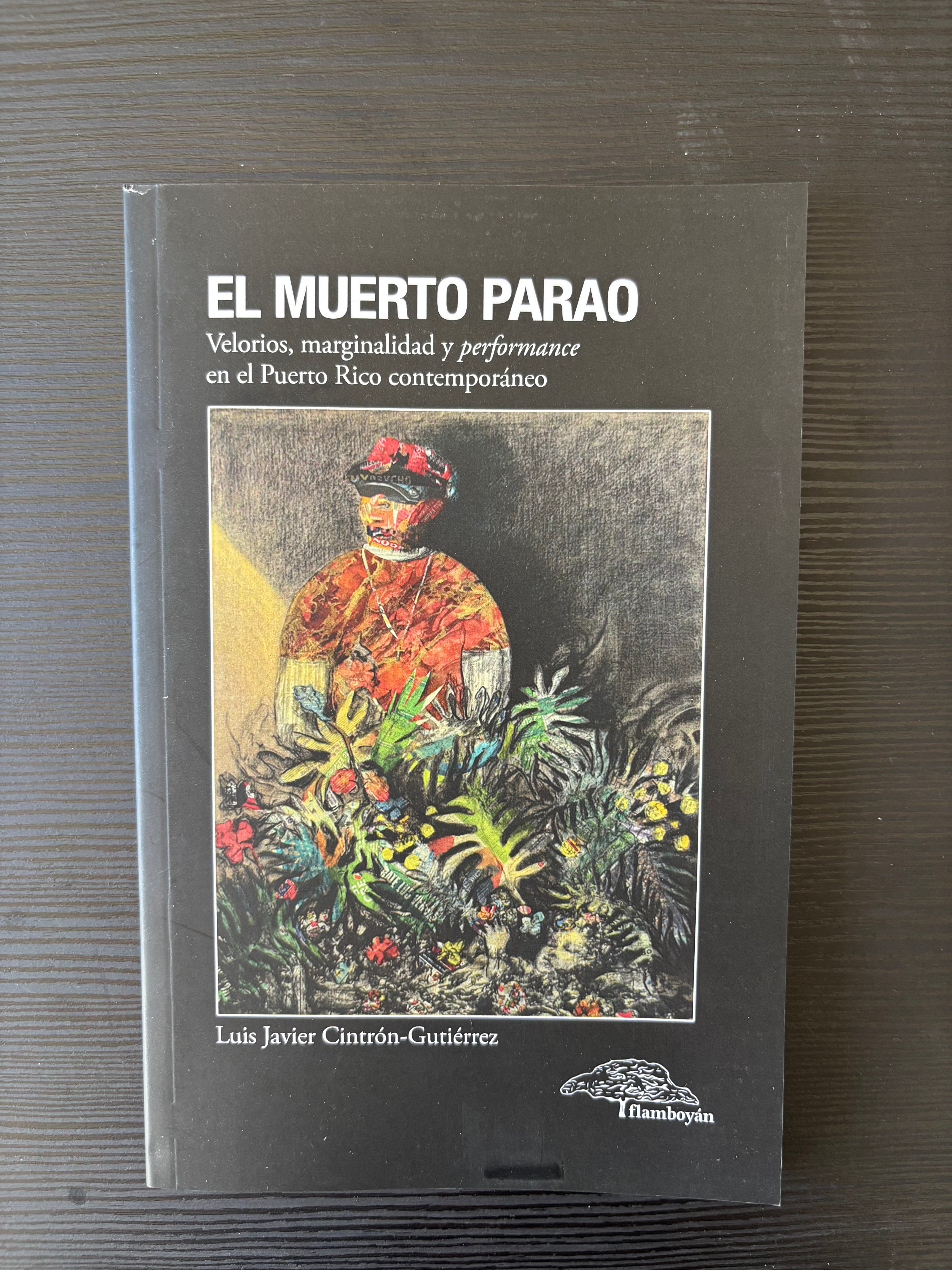 El muerto parao: Velorios, marginalidad y performance en el Puerto Rico contemporáneo - Luis Javier Cintrón-Gutiérrez