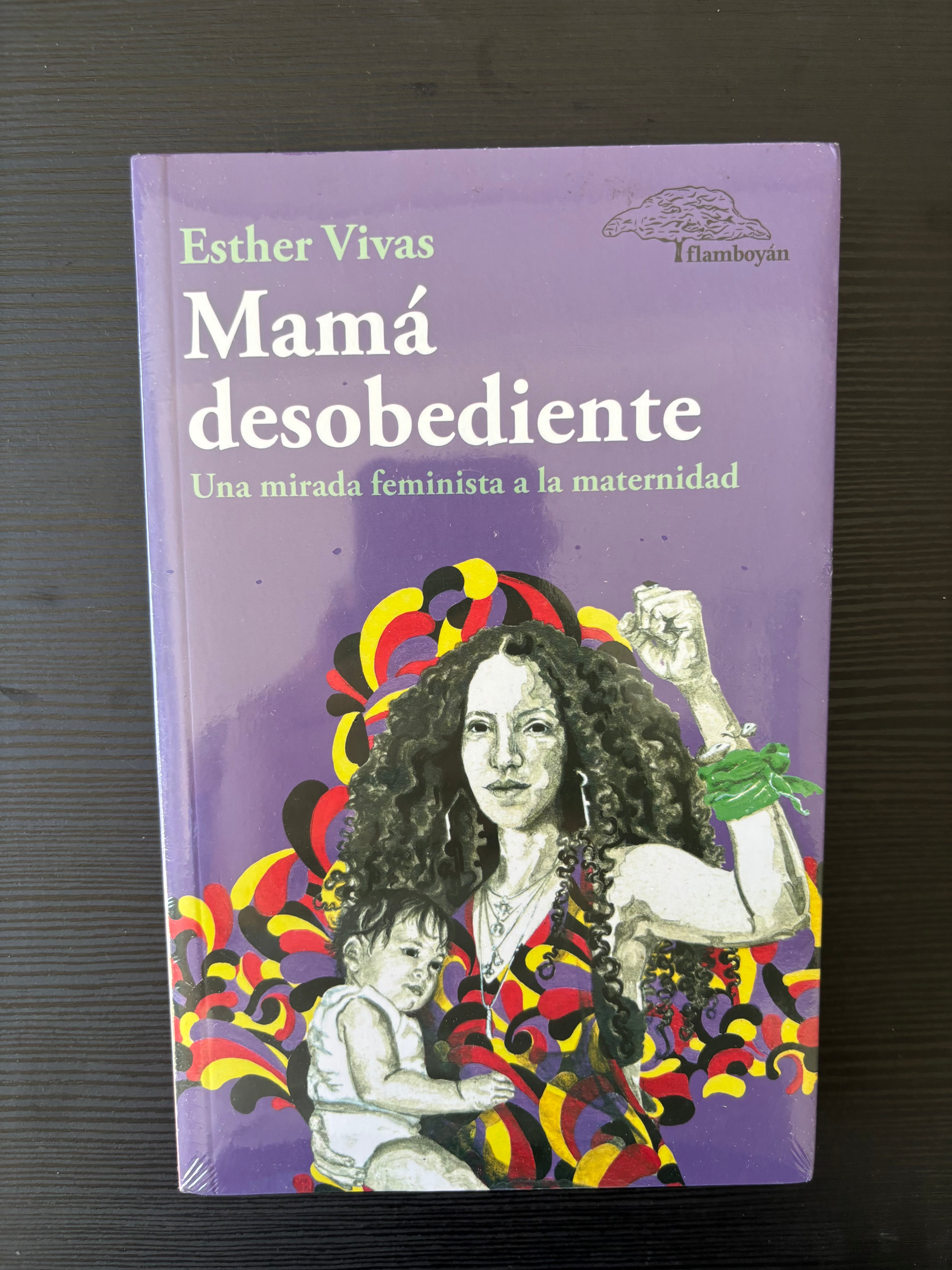 Mamá desobediente: Una mirada feminista a la maternidad - Esther Vivas